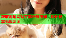 获取海角网站共享账号密码，轻松畅享无限资源
