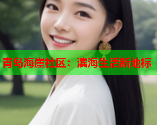 青岛海崖社区:滨海生活新地标 青岛海崖社区:滨海生活新地标