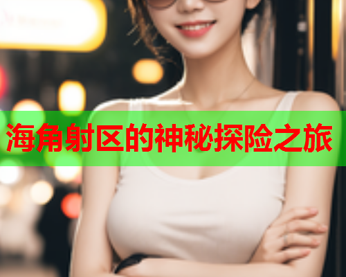 海角射区的神秘探险之旅 海角射区的神秘探险之旅
