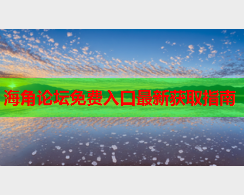 海角论坛免费入口最新获取指南