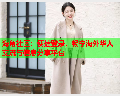 海角社区:便捷登录,畅享海外华人交流与信息分享平台 海角社区:便捷登录,畅享海外华人交流与信息分享平台
